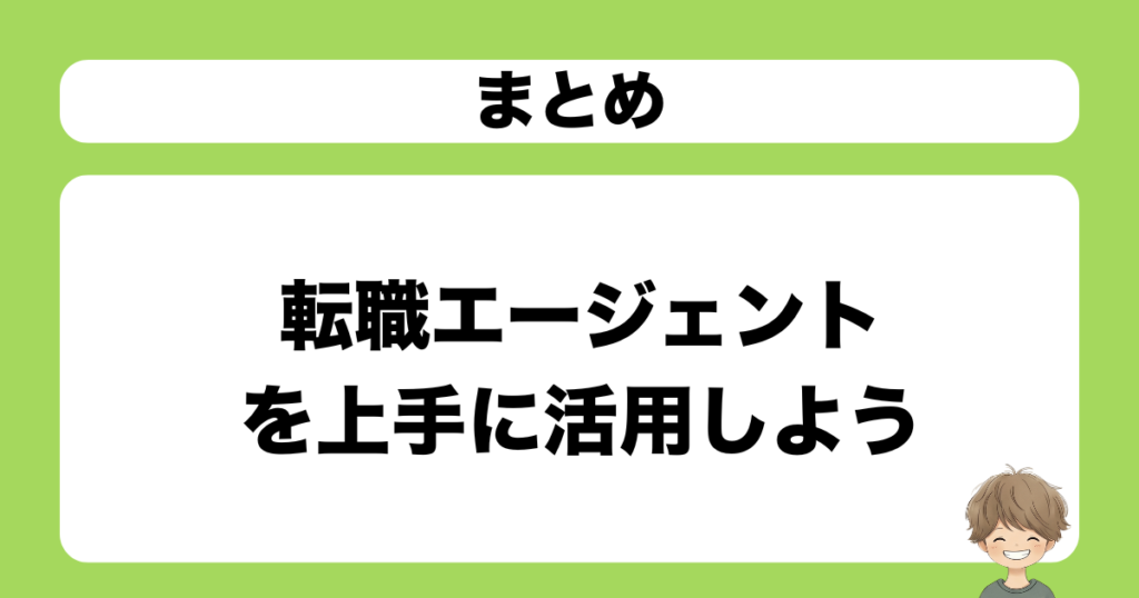 まとめ：転職エージェントを上手に活用しよう