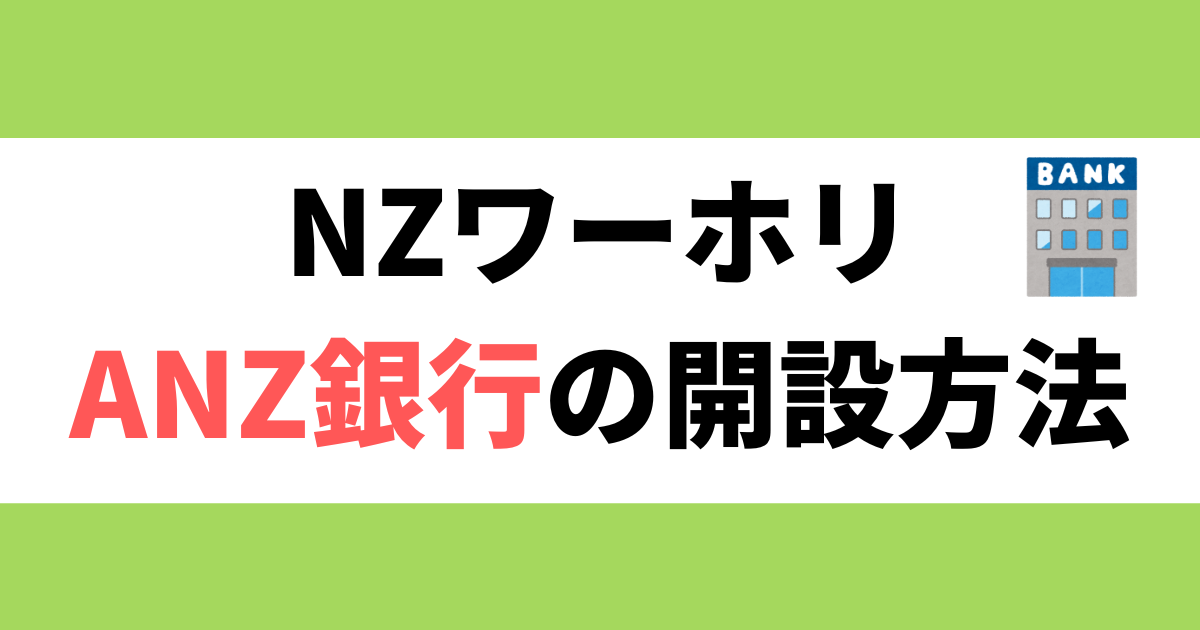 NZワーホリの銀行口座開設方法｜ANZで作った手順と注意点を解説